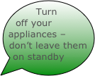 Turn off your appliances – don’t leave them on standby